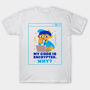 My Code Is Encrypted. Why? T-Shirt